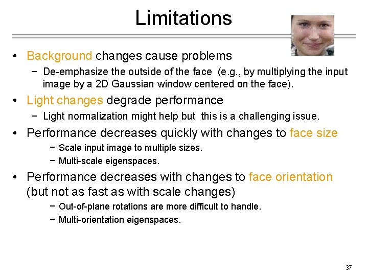 Limitations • Background changes cause problems − De-emphasize the outside of the face (e.