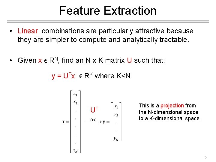 Feature Extraction • Linear combinations are particularly attractive because they are simpler to compute