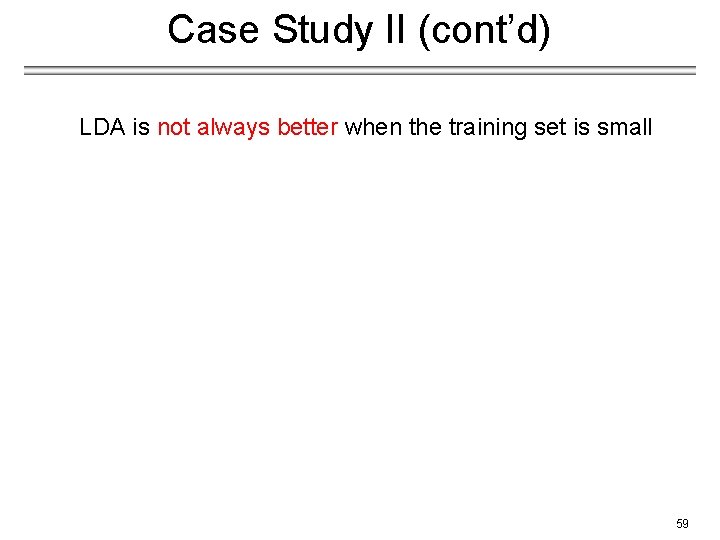 Case Study II (cont’d) LDA is not always better when the training set is