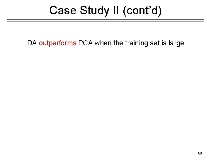 Case Study II (cont’d) LDA outperforms PCA when the training set is large 60