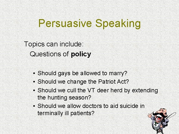 Persuasive Speaking Topics can include: Questions of policy • Should gays be allowed to Persuasive Speaking Topics can include: Questions of policy • Should gays be allowed to