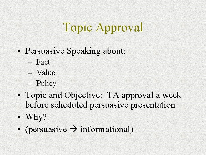 Topic Approval • Persuasive Speaking about: – Fact – Value – Policy • Topic