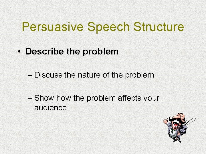 Persuasive Speech Structure • Describe the problem – Discuss the nature of the problem Persuasive Speech Structure • Describe the problem – Discuss the nature of the problem