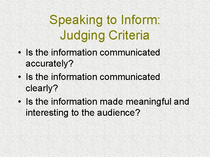 Speaking to Inform: Judging Criteria • Is the information communicated accurately? • Is the