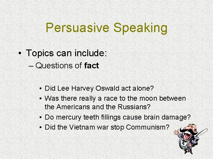 Persuasive Speaking • Topics can include: – Questions of fact • Did Lee Harvey