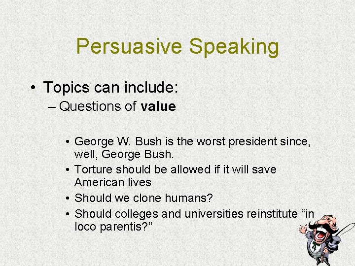 Persuasive Speaking • Topics can include: – Questions of value • George W. Bush