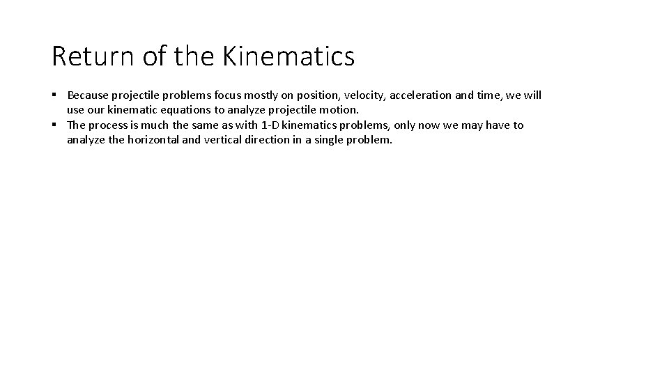 Return of the Kinematics § Because projectile problems focus mostly on position, velocity, acceleration