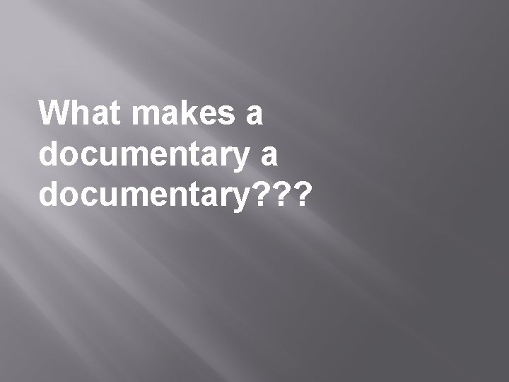 What makes a documentary? ? ? 