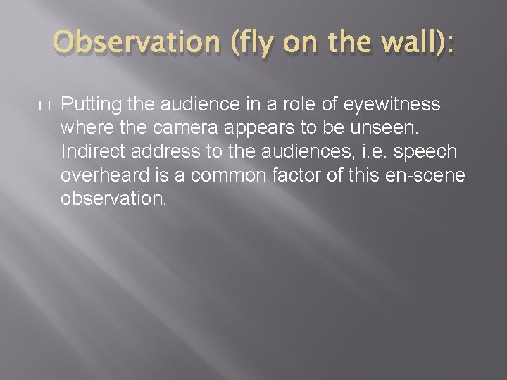 Observation (fly on the wall): � Putting the audience in a role of eyewitness