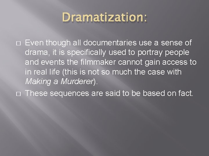 Dramatization: � � Even though all documentaries use a sense of drama, it is