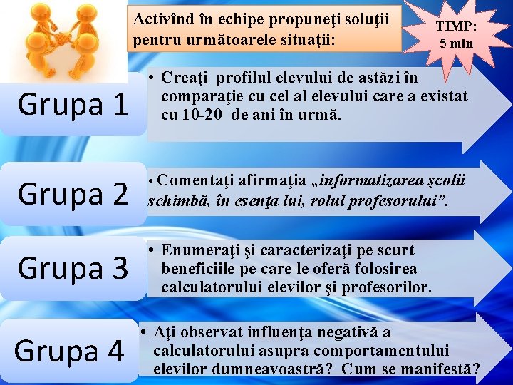 Activînd în echipe propuneţi soluţii pentru următoarele situaţii: Grupa 1 TIMP: 5 min • Activînd în echipe propuneţi soluţii pentru următoarele situaţii: Grupa 1 TIMP: 5 min •