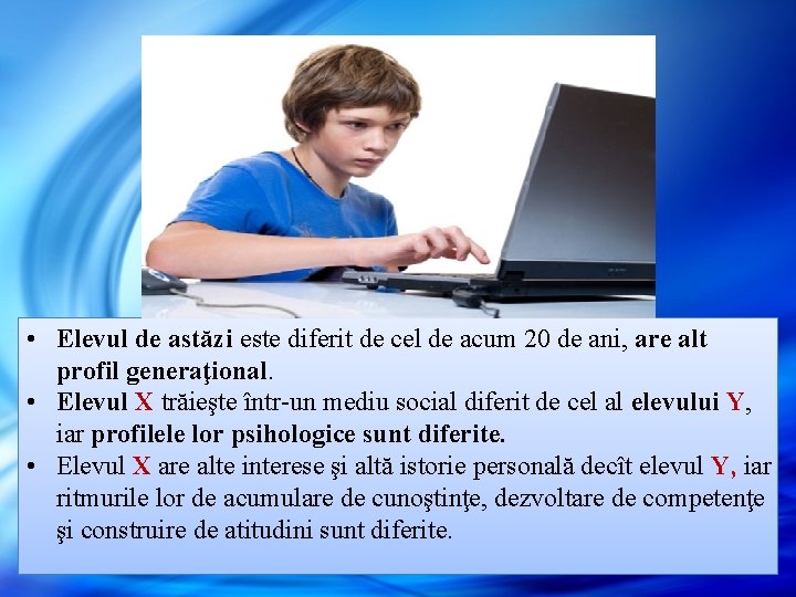 • Elevul de astăzi este diferit de cel de acum 20 de ani, • Elevul de astăzi este diferit de cel de acum 20 de ani,