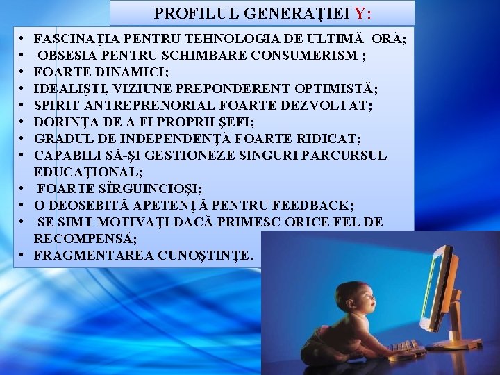 PROFILUL GENERAŢIEI Y: • • • FASCINAŢIA PENTRU TEHNOLOGIA DE ULTIMĂ ORĂ; OBSESIA PENTRU PROFILUL GENERAŢIEI Y: • • • FASCINAŢIA PENTRU TEHNOLOGIA DE ULTIMĂ ORĂ; OBSESIA PENTRU