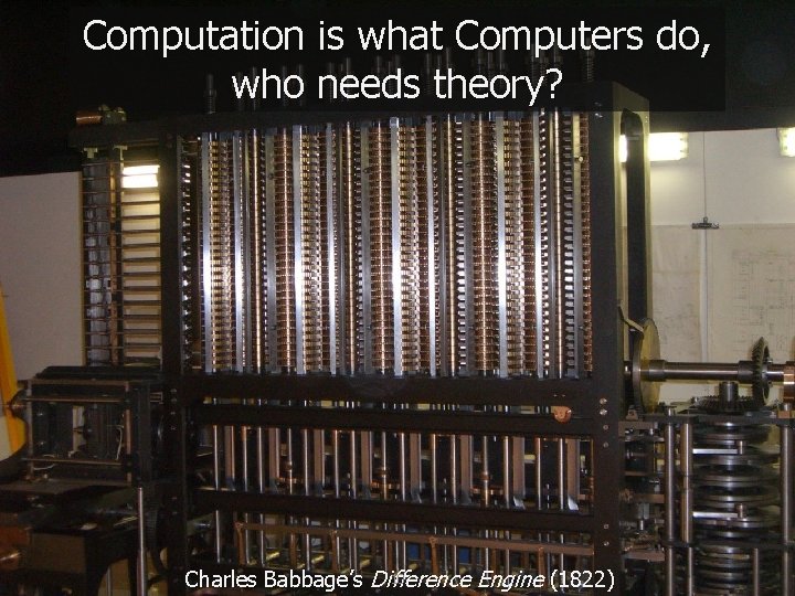 Computation is what Computers do, who needs theory? 10 Charles Babbage’s Difference Engine (1822)