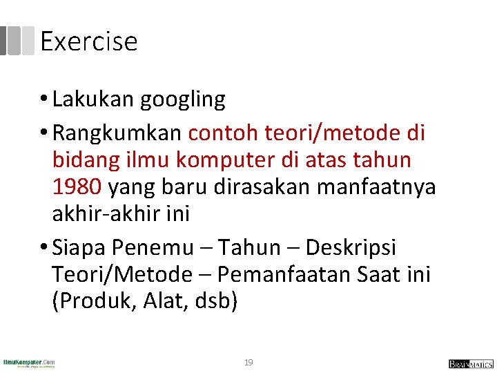 Exercise • Lakukan googling • Rangkumkan contoh teori/metode di bidang ilmu komputer di atas