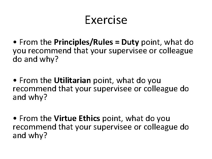 Exercise • From the Principles/Rules = Duty point, what do you recommend that your