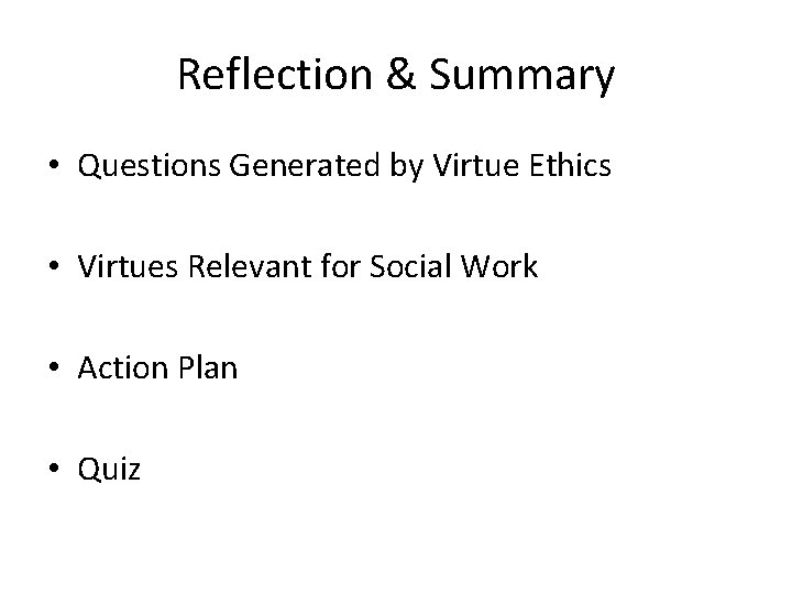 Reflection & Summary • Questions Generated by Virtue Ethics • Virtues Relevant for Social