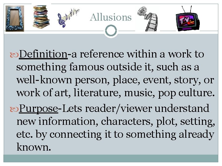 Allusions Definition-a reference within a work to something famous outside it, such as a