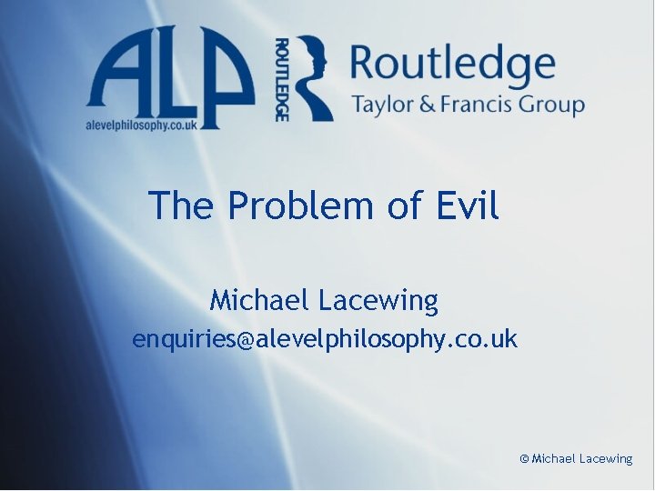 The Problem of Evil Michael Lacewing enquiries@alevelphilosophy. co. uk © Michael Lacewing 