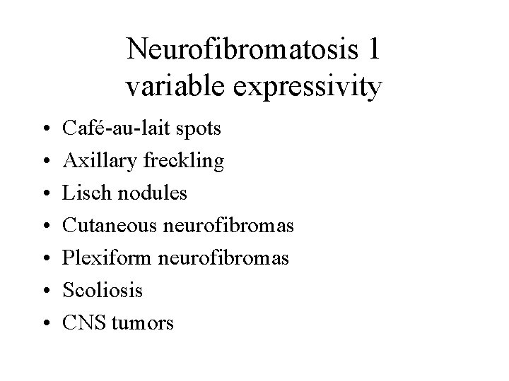 Neurofibromatosis 1 variable expressivity • • Café-au-lait spots Axillary freckling Lisch nodules Cutaneous neurofibromas