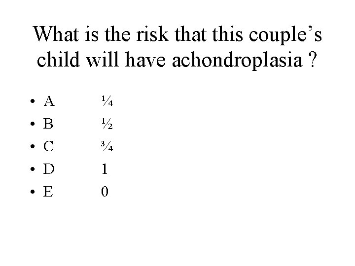 What is the risk that this couple’s child will have achondroplasia ? • •