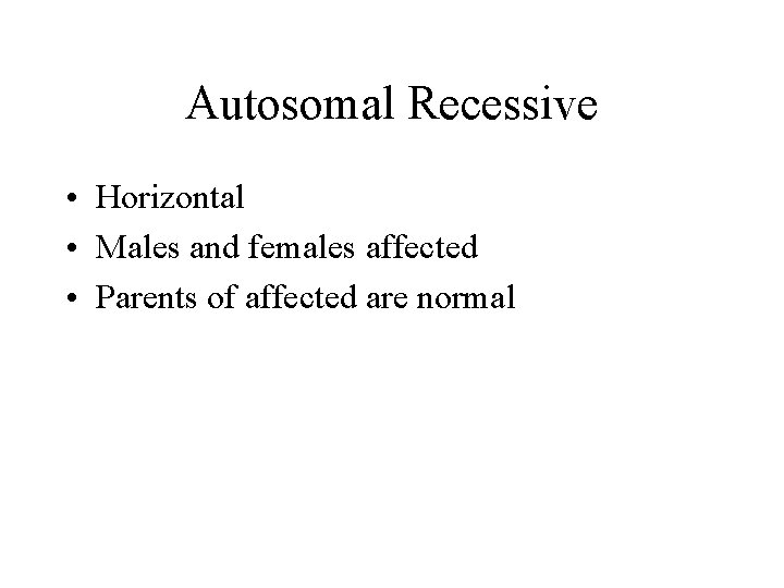 Autosomal Recessive • Horizontal • Males and females affected • Parents of affected are