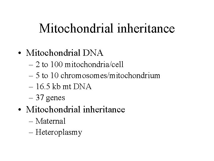 Mitochondrial inheritance • Mitochondrial DNA – 2 to 100 mitochondria/cell – 5 to 10