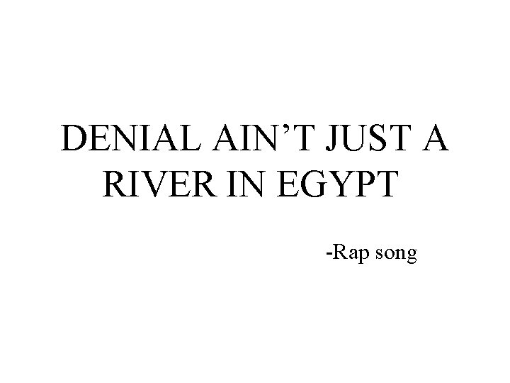 DENIAL AIN’T JUST A RIVER IN EGYPT -Rap song 