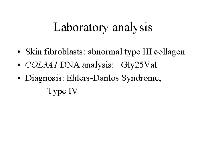 Laboratory analysis • Skin fibroblasts: abnormal type III collagen • COL 3 A 1