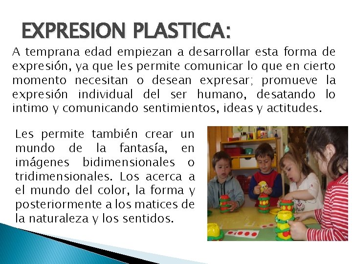 EXPRESION PLASTICA: A temprana edad empiezan a desarrollar esta forma de expresión, ya que