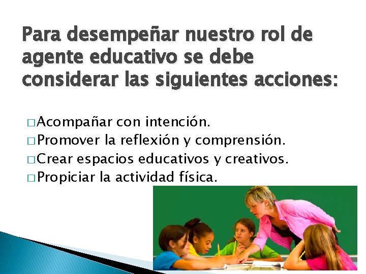 Para desempeñar nuestro rol de agente educativo se debe considerar las siguientes acciones: �