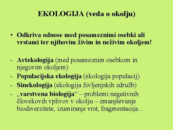 EKOLOGIJA (veda o okolju) • Odkriva odnose med posameznimi osebki ali vrstami ter njihovim