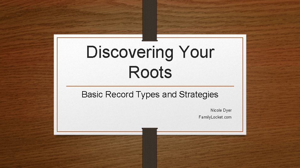 Discovering Your Roots Basic Record Types and Strategies