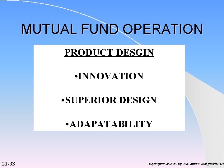 MUTUAL FUND OPERATION PRODUCT DESGIN • INNOVATION • SUPERIOR DESIGN • ADAPATABILITY 21 -33