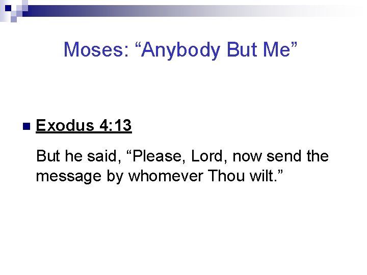 Moses: “Anybody But Me” n Exodus 4: 13 But he said, “Please, Lord, now