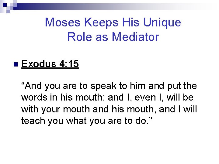 Moses Keeps His Unique Role as Mediator n Exodus 4: 15 “And you are
