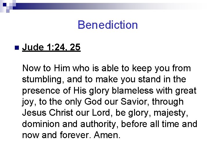 Benediction n Jude 1: 24, 25 Now to Him who is able to keep