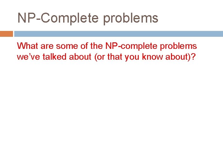 NP-Complete problems What are some of the NP-complete problems we’ve talked about (or that