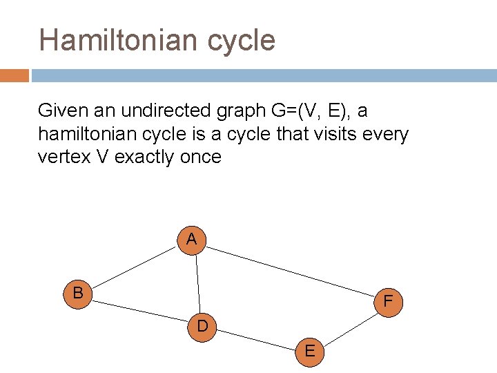 Hamiltonian cycle Given an undirected graph G=(V, E), a hamiltonian cycle is a cycle