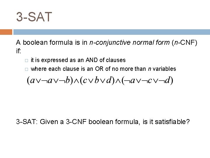 3 -SAT A boolean formula is in n-conjunctive normal form (n-CNF) if: � �