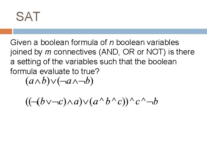 SAT Given a boolean formula of n boolean variables joined by m connectives (AND,