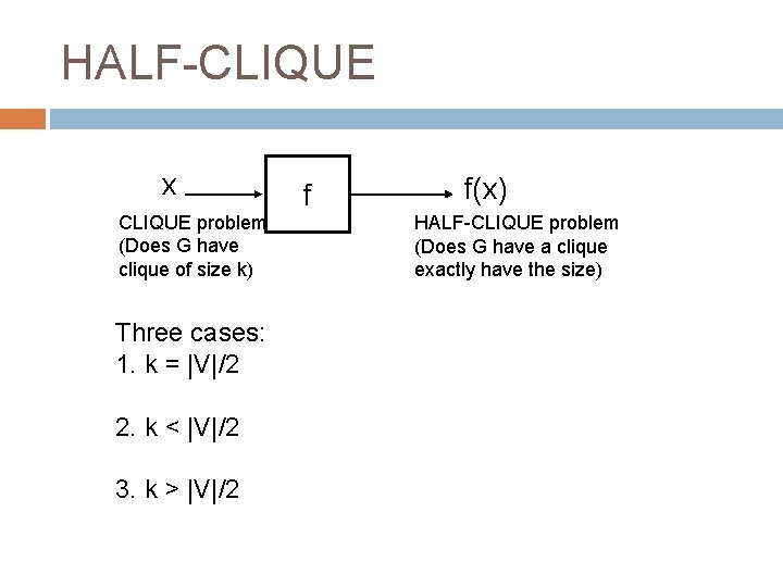 HALF-CLIQUE x CLIQUE problem (Does G have clique of size k) Three cases: 1.