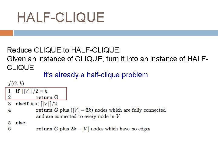 HALF-CLIQUE Reduce CLIQUE to HALF-CLIQUE: Given an instance of CLIQUE, turn it into an