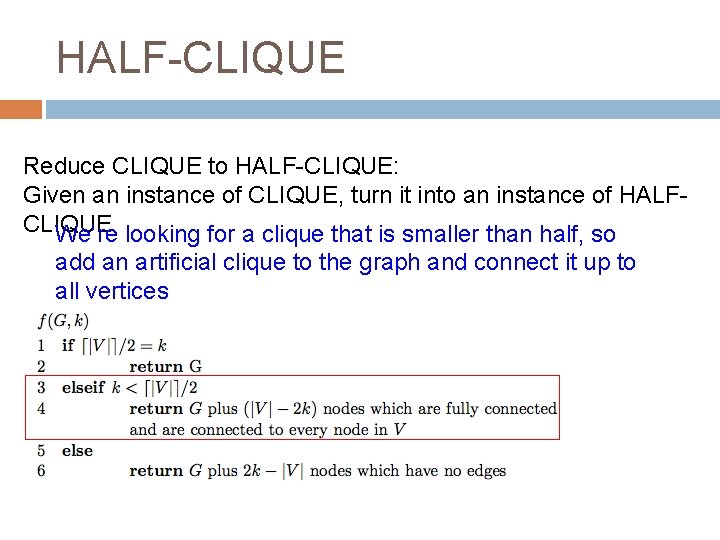 HALF-CLIQUE Reduce CLIQUE to HALF-CLIQUE: Given an instance of CLIQUE, turn it into an