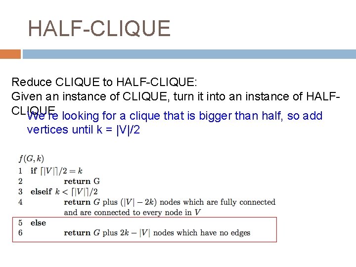 HALF-CLIQUE Reduce CLIQUE to HALF-CLIQUE: Given an instance of CLIQUE, turn it into an