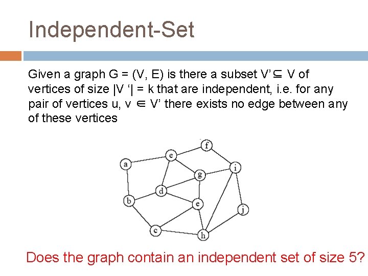 Independent-Set Given a graph G = (V, E) is there a subset V’⊆ V