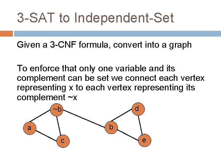 3 -SAT to Independent-Set Given a 3 -CNF formula, convert into a graph To