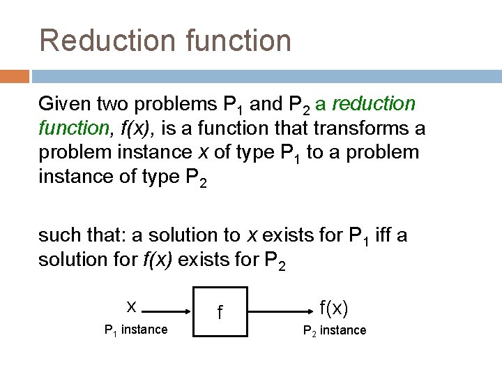 Reduction function Given two problems P 1 and P 2 a reduction function, f(x),