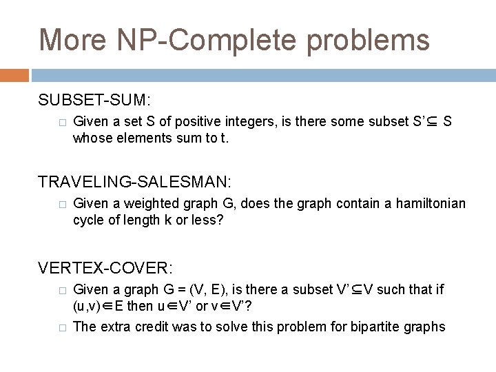 More NP-Complete problems SUBSET-SUM: � Given a set S of positive integers, is there
