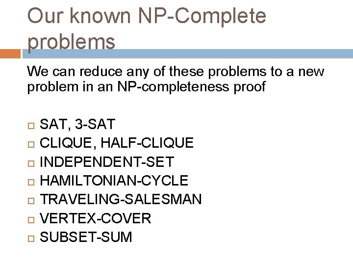 Our known NP-Complete problems We can reduce any of these problems to a new